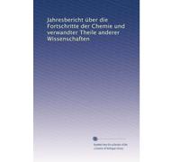 Jahresbericht Ã1/4ber die Fortschritte der Chemie und verwandter Theile anderer Wissenschaften: Volume 72