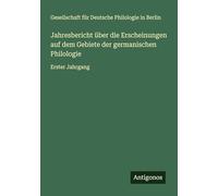 Jahresbericht über die Erscheinungen auf dem Gebiete der germanischen Philologie: Erster Jahrgang