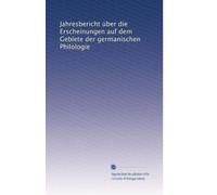 Jahresbericht über die Erscheinungen auf dem Gebiete der germanischen Philologie: Volume 12