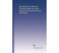 Jahresbericht über die Erscheinungen auf dem Gebiete der germanischen Philologie: Volume 17