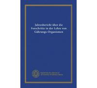 Jahresbericht über die Forschritte in der Lehre von Gährungs-Organismen