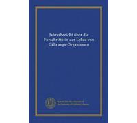 Jahresbericht über die Forschritte in der Lehre von Gährungs-Organismen