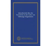 Jahresbericht über die Forschritte in der Lehre von Gährungs-Organismen