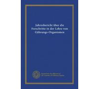 Jahresbericht über die Forschritte in der Lehre von Gährungs-Organismen