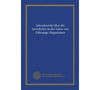 Jahresbericht über die Forschritte in der Lehre von Gährungs-Organismen