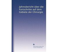 Jahresbericht über die Fortschritte auf dem Gebiete der Chirurgie