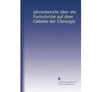 Jahresbericht über die Fortschritte auf dem Gebiete der Chirurgie