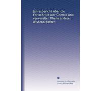 Jahresbericht über die Fortschritte der Chemie und verwandter Theile anderer Wissenschaften
