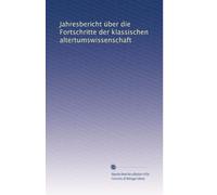 Jahresbericht über die Fortschritte der klassischen altertumswissenschaft: Volume 13