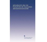 Jahresbericht über die Fortschritte der klassischen altertumswissenschaft: Volume 18