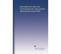 Jahresbericht über die Fortschritte der klassischen altertumswissenschaft: Volume 2