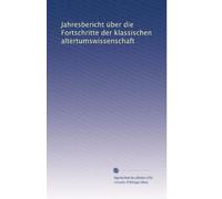 Jahresbericht über die Fortschritte der klassischen altertumswissenschaft: Volume 3