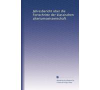 Jahresbericht über die Fortschritte der klassischen altertumswissenschaft: Volume 30