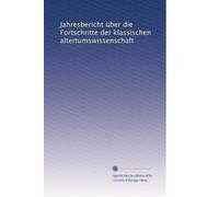 Jahresbericht über die Fortschritte der klassischen altertumswissenschaft: Volume 74