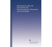 Jahresbericht über die Fortschritte der Pharmacognosie, Pharmacie und Toxicologie