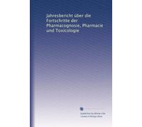 Jahresbericht über die Fortschritte der Pharmacognosie, Pharmacie und Toxicologie