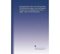 Jahresbericht über die Fortschritte, Veröffentlichungen und wichtigere Ereignisse im Gebiete des Forst-, Jagd- und Fischereiwesens: Volume 7