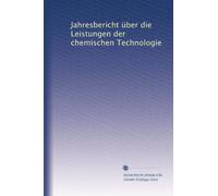 Jahresbericht über die Leistungen der chemischen Technologie