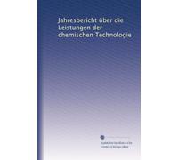 Jahresbericht über die Leistungen der chemischen Technologie