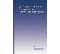 Jahresbericht über die Leistungen der chemischen Technologie (Volume 60) (German Edition)