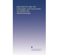 Jahresbericht über die Leistungen und Fortschritte im Gebiete der Ophthalmologie: Volume 35