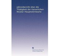 Jahresbericht über die Thätigkeit der Kaiserlichen Nicolai-Hauptsternwarte: Volume 7