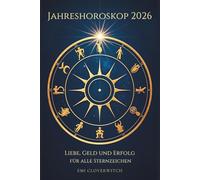 Jahreshoroskop 2026 - Liebe, Geld und Erfolg für alle Sternzeichen: Deine astrologische Vorschau auf Liebe, Karriere, Finanzen und persönliche Entwicklung