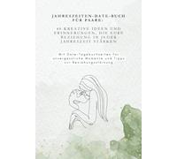 Jahreszeiten-Date-Buch für Paare: 40 kreative Ideen und Erinnerungen, die eure Beziehung in jeder Jahreszeit stärken, Inkl. Tagebuchseiten und Tipps zur Beziehungsstärkung