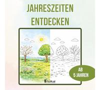 Jahreszeiten entdecken: Ein Erklär- und Ausmalbuch für Kinder ab 5 Jahren. Jahreszeiten entdecken: Frühling, Sommer, Herbst und Winter einfach erklärt mit Mitmach-Ideen