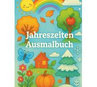 Jahreszeiten Malbuch: Malen durch Frühling, Sommer, Herbst & Winter - Spaß & Kreativität für Kinder ab 4 Jahren!