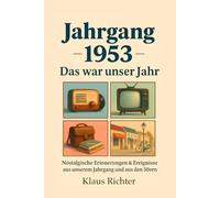 Jahrgang 1953 - Das war unser Jahr: Nostalgische Erinnerungen, Fakten & Geschichten aus Kindheit und Jugend der 50er