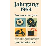 Jahrgang 1954: Das war unser Jahr: Erinnerungen, Anekdoten & Ereignisse aus dem Jahrgang 1954 und den 50ern