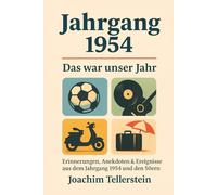 Jahrgang 1954: Das war unser Jahr: Erinnerungen, Anekdoten & Ereignisse aus dem Jahrgang 1954 und den 50ern