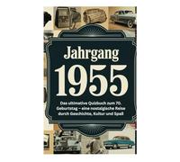 Jahrgang 1955: Das ultimative Quizbuch zum 70. Geburtstag - eine nostalgische Reise durch Geschichte, Kultur und Spaß