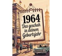 Jahrgang 1964 - Das geschah in deinem Geburtsjahr: Die wichtigsten Ereignisse aus Politik, Gesellschaft, Kultur, Technik, Wirtschaft und Weltgeschehen ... ein faktenbasierter Blick in die Geschichte.