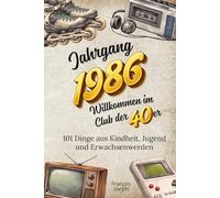 Jahrgang 1986 - Willkommen im Club der 40er: 101 Dinge aus Kindheit, Jugend und Erwachsenwerden | Das Geschenk zum 40. Geburtstag