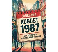 Jahrgang August 1987: Das geschah in deinem Geburtsmonat: Ein persönliches Geschenk für alle, die im August 1987 geboren wurden - Die wichtigsten Ereignisse deines ersten Lebensmonats