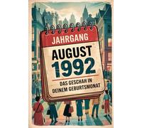Jahrgang August 1992: Das geschah in deinem Geburtsmonat: Ein besonderes Geschenk für alle, die im August 1992 geboren wurden - Die wichtigsten Ereignisse aus deinem ersten Lebensmonat