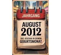 Jahrgang August 2012: Das geschah in deinem Geburtsmonat: Ein einzigartiger Rückblick auf die wichtigsten Ereignisse, Trends und Geschichten aus ... persönliches Geschenk und Erinnerungsstück