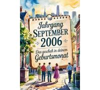 Jahrgang September 2006 - Das geschah in deinem Geburtsmonat: Ein besonderes Geschenk für alle, die im September 2006 geboren wurden - Die wichtigsten Ereignisse deines ersten Lebensmonats