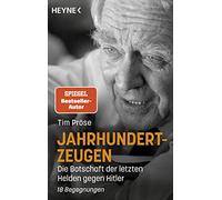 Jahrhundertzeugen: Die Botschaft der letzten Helden gegen Hitler. 18 Begegnungen