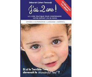 J'ai 2 ans ! un livre pratique pour MIEUX comprendre votre ENFANT de 18 à 36 mois: Des clés pour vous faciliter la vie avec votre "Terrible Two"