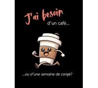 J'ai besoin d'un café… ou d'une semaine de congé ?: Cahier de notes de 140 pages lignées (Les Carnets Noirs)
