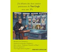 J'ai débattu des deux années parisiennes de Van Gogh avec une IA.: Mystères du Chirimen-e: Société de recherche Chirimen-e: Qui a raison : Tadamasa Hayashi ou Bing ?: Qui est l'amant S ?: Van Gog