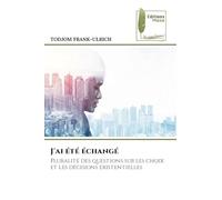 J'ai été échangé: Pluralité des questions sur les choix et les décisions existentielles
