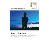 J'ai été échangé: pluralité des questions sur les choix et les décisions existentielles