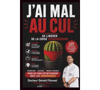 J'AI MAL AU CUL: Se libérer de la crise hémorroïdaire : comprendre les causes, soulager la douleur, choisir les bons traitements et prévenir les récidives (PROTOCOLE CARE 360)