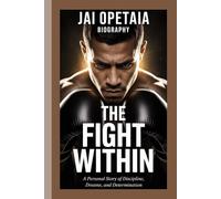 JAI OPETAIA BIOGRAPHY: The Fight Within A personal story of discipline, dreams, and determination