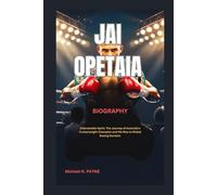 JAI OPETAIA BIOGRAPHY: Unbreakable Spirit: The Journey of Australia’s Cruiserweight Champion and His Rise to Global Boxing Stardom