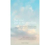 J'ai rêvé que je me réveillais...: Dictionnaire Métaphorique · Hypnotique · NeuroChamanique